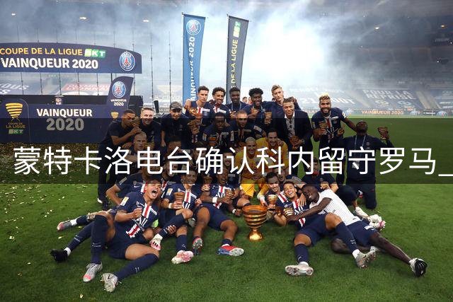 蒙特卡洛电台确认科内留守罗马 蓝军压哨转会告吹